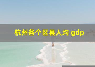 杭州各个区县人均 gdp